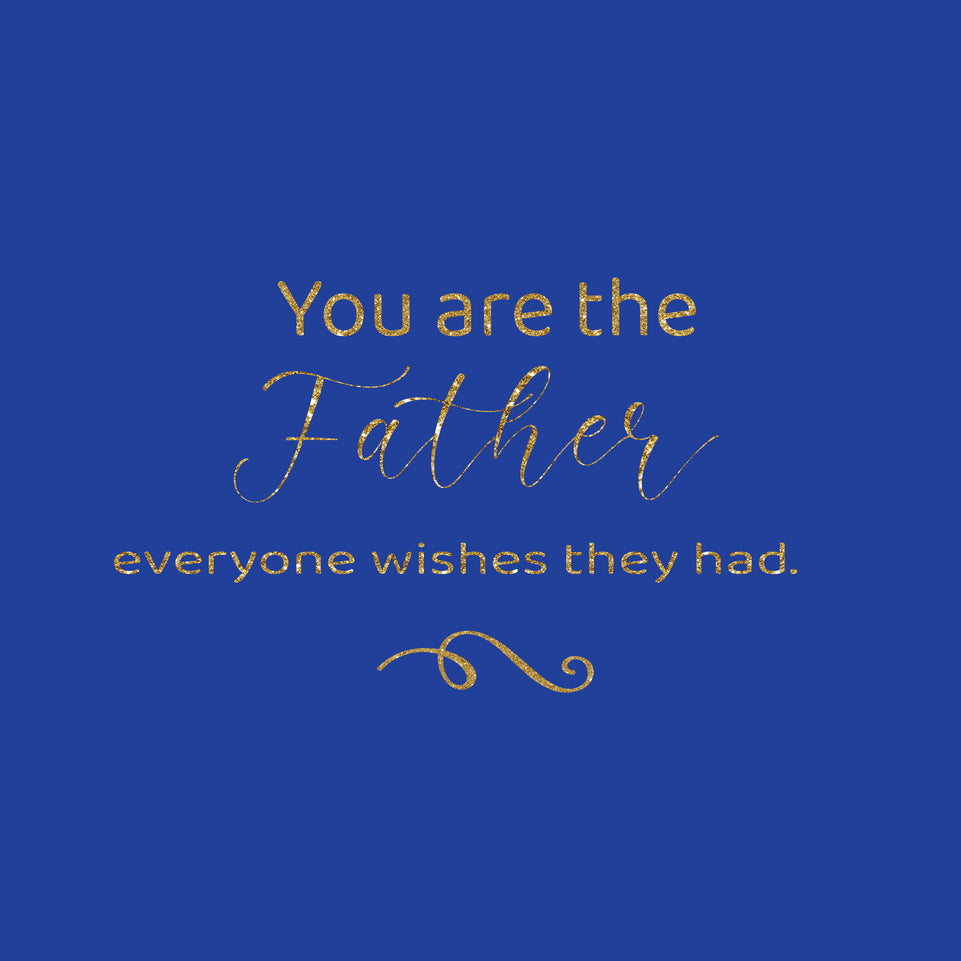 You are the father everyone wishes they had greeting card