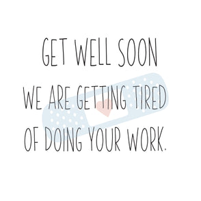 Get well soon we are tired of doing y...