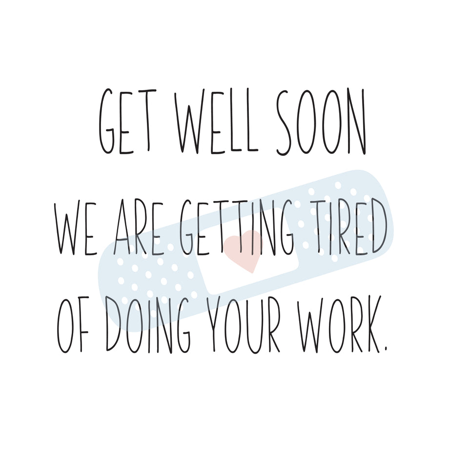 Get well soon we are tired of doing your work greeting card