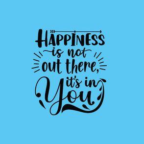 Happiness is not out there it's in yo...