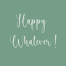 Happy whatever greeting card