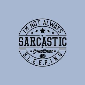 I'm not always sarcastic sometimes I'...