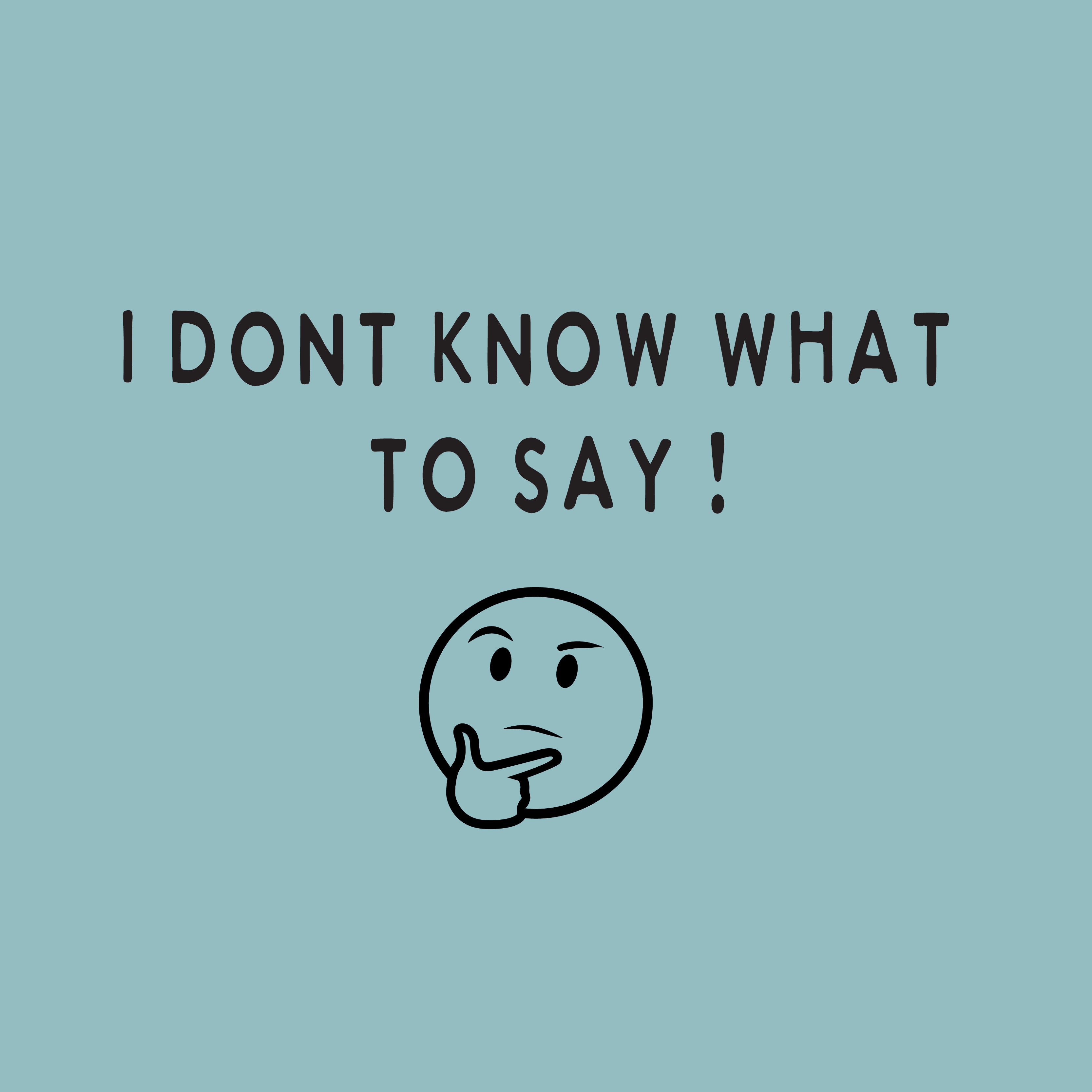 I don't know what to say greeting card