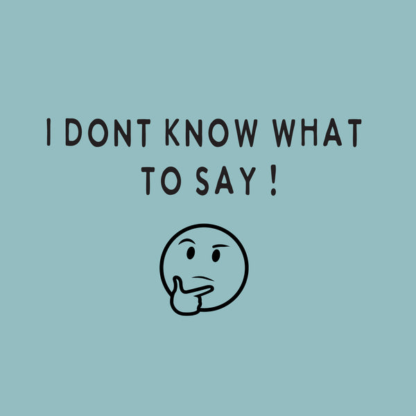 I don't know what to say greeting card