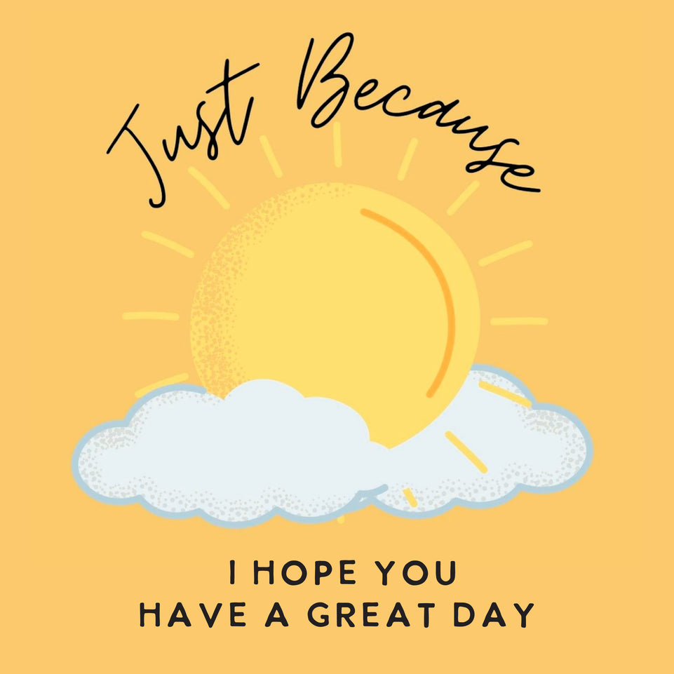 Just because i hope you have a great day greeting card