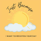 Just because i want to brighten your day greeting card