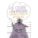 Of course i can apologize i am not a monster apology greeting card