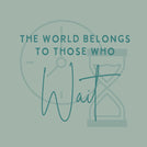 The world belongs to those who wait greeting card