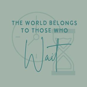 The world belongs to those who wait g...