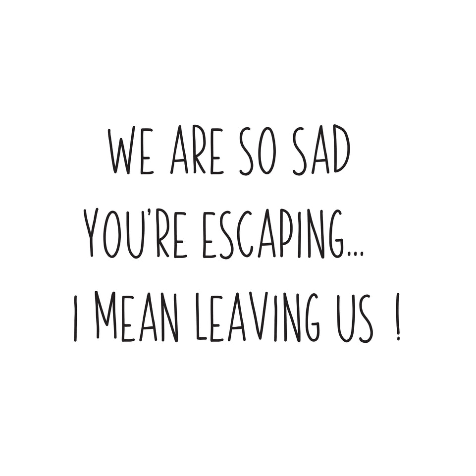 We are so sad you are escaping greeting card