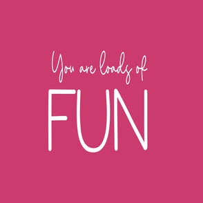 You are loads of fun greeting card