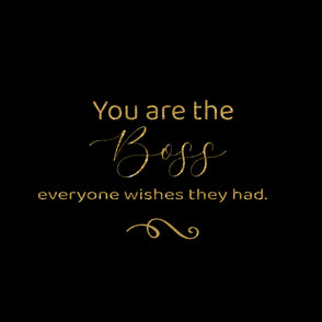 You are the boss everyone wishes they...