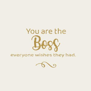 You are the boss everyone wishes they...
