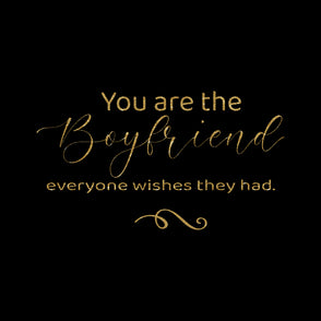 You are the boyfriend everyone wishes...