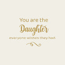 You are the daughter everyone wishes they had greeting card