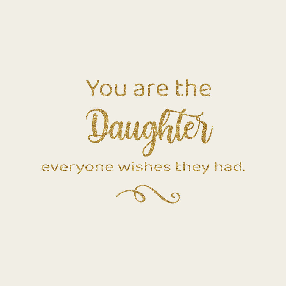 You are the daughter everyone wishes they had greeting card