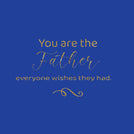 You are the father everyone wishes they had greeting card