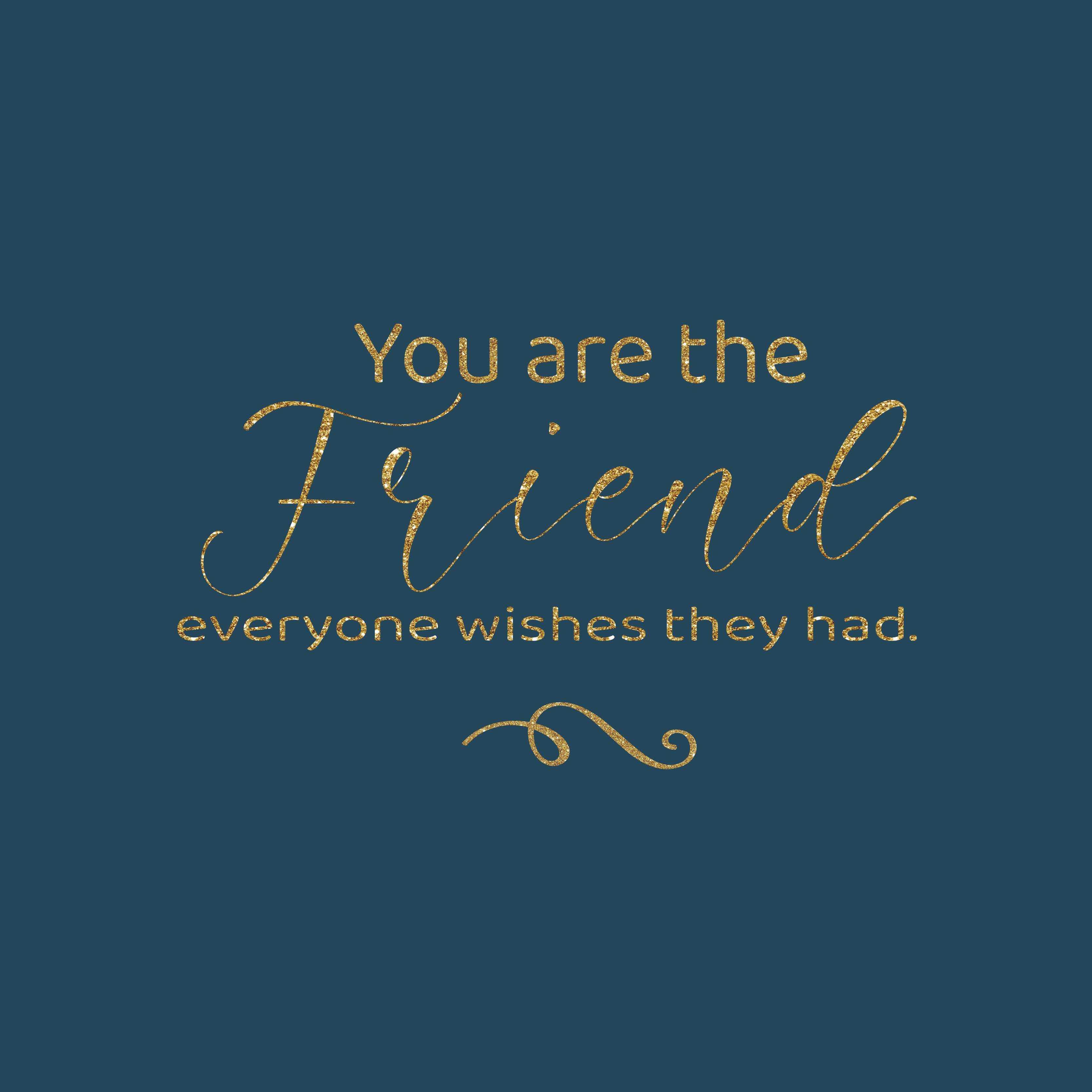 You are the friend everyone wishes they had greeting card