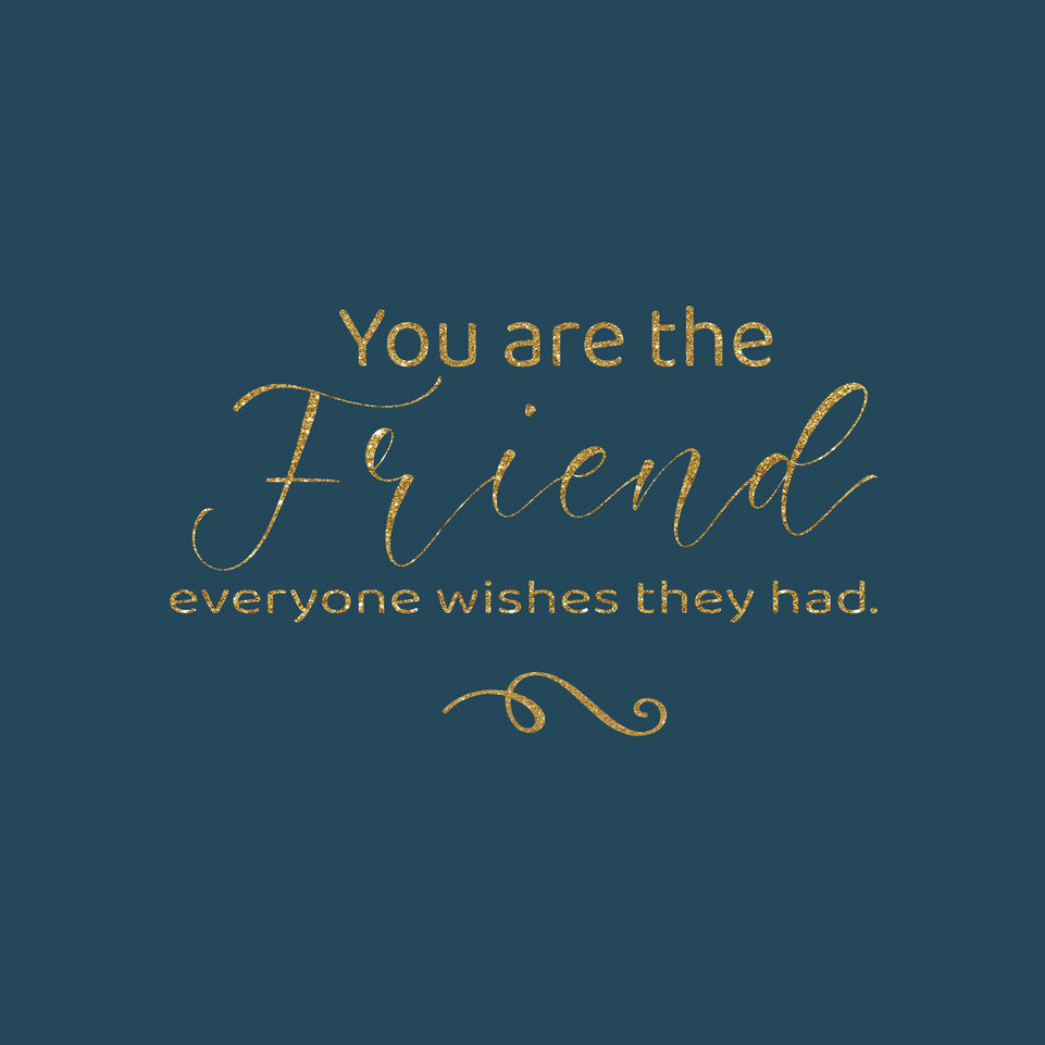 You are the friend everyone wishes they had greeting card