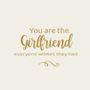 You are the girlfriend everyone wishe...