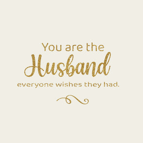 You are the husband everyone wishes t...