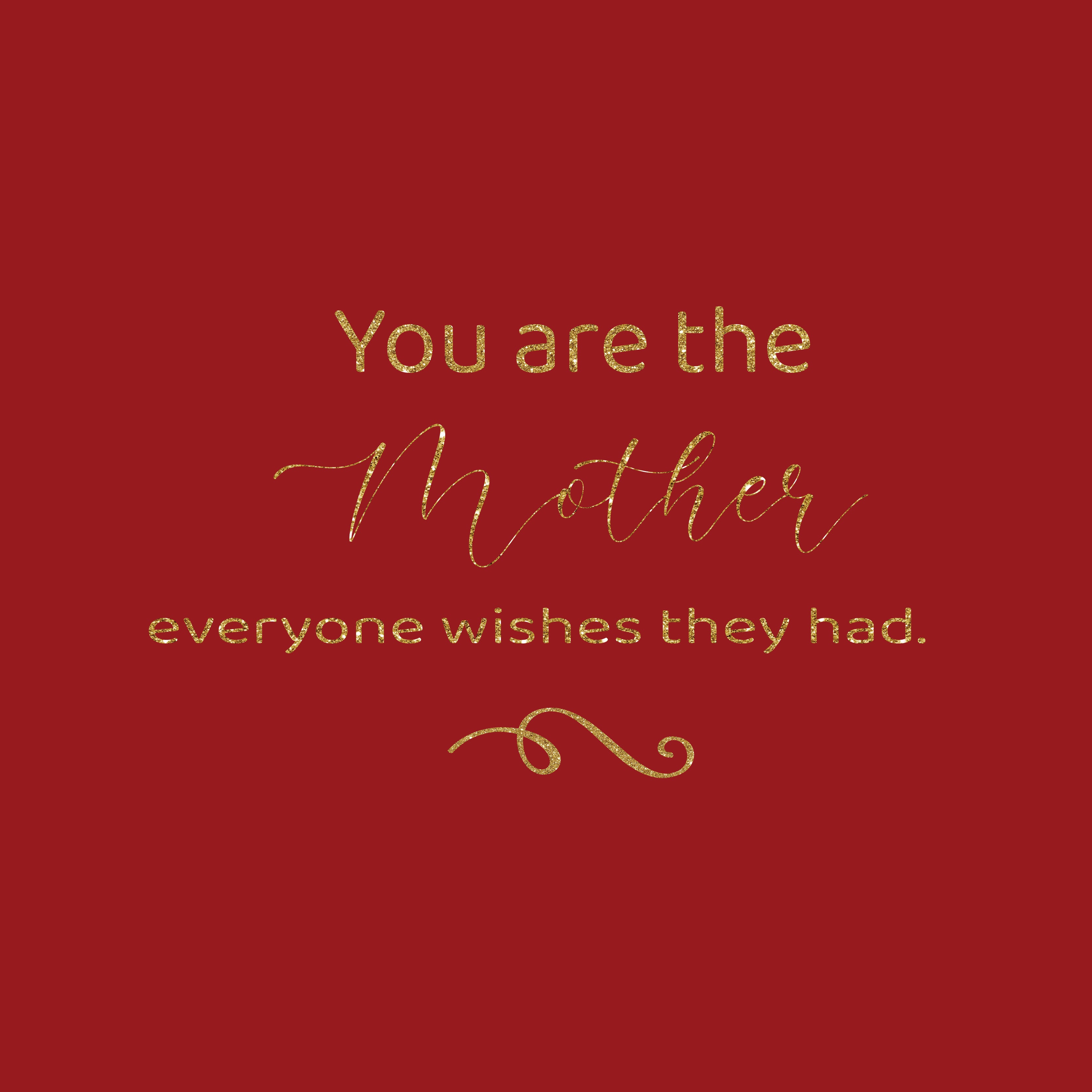You are the mother everyone wishes they had greeting card